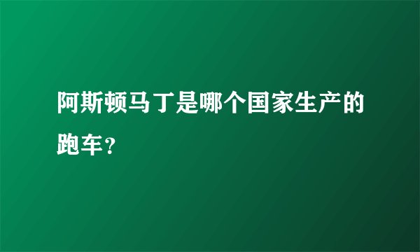 阿斯顿马丁是哪个国家生产的跑车?