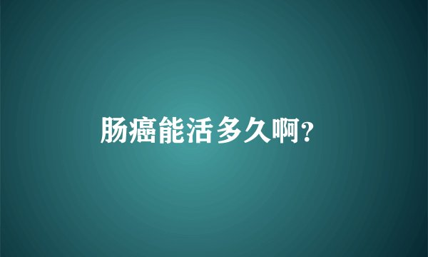 肠癌能活多久啊？
