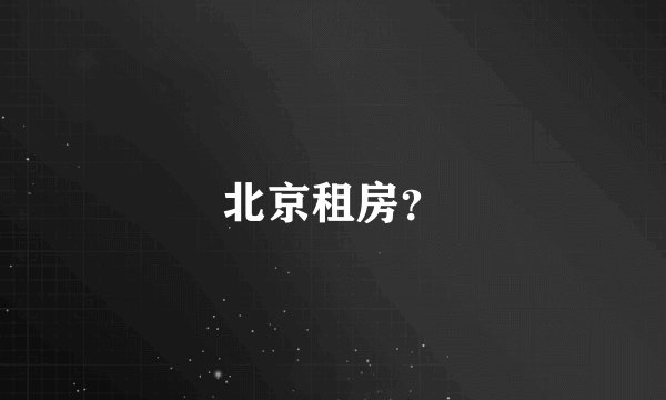 北京租房？