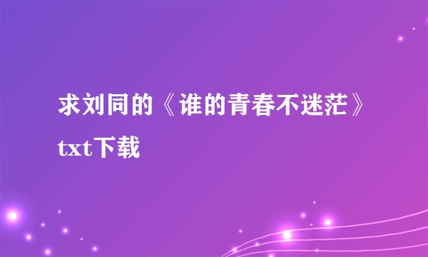 求刘同的《谁的青春不迷茫》txt下载