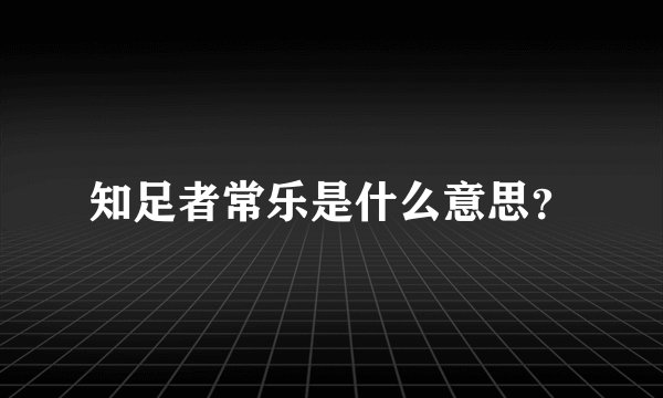 知足者常乐是什么意思？