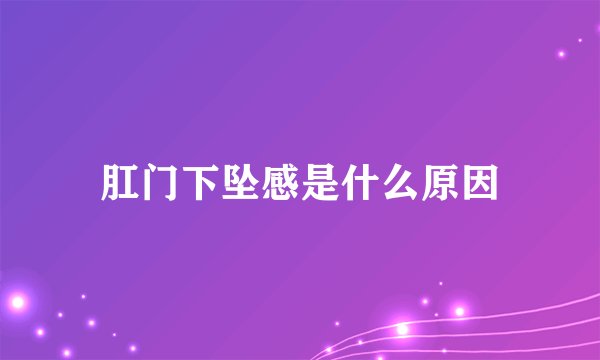 肛门下坠感是什么原因