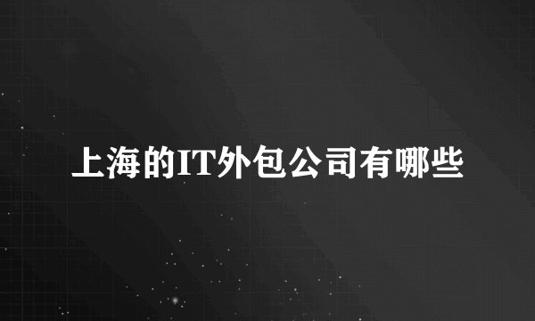 上海的IT外包公司有哪些
