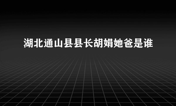 湖北通山县县长胡娟她爸是谁