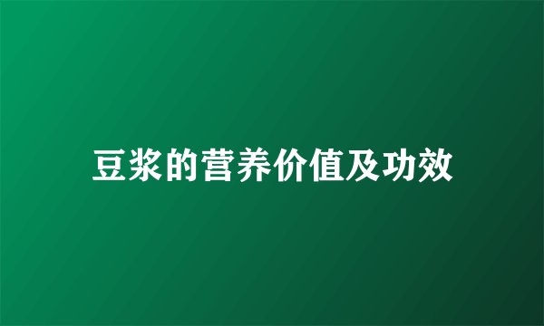 豆浆的营养价值及功效