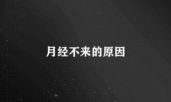 月经不来的原因