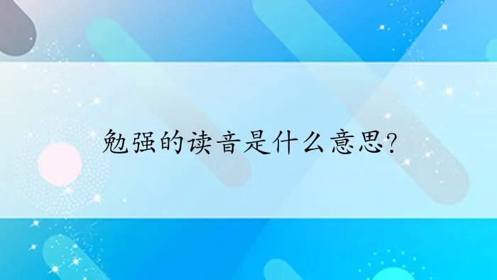 勉强的读音是什么意思?