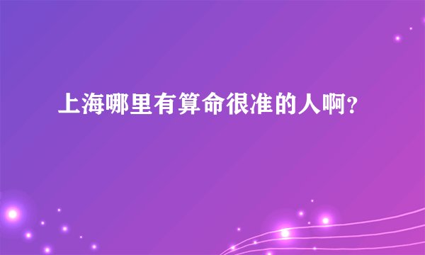 上海哪里有算命很准的人啊？