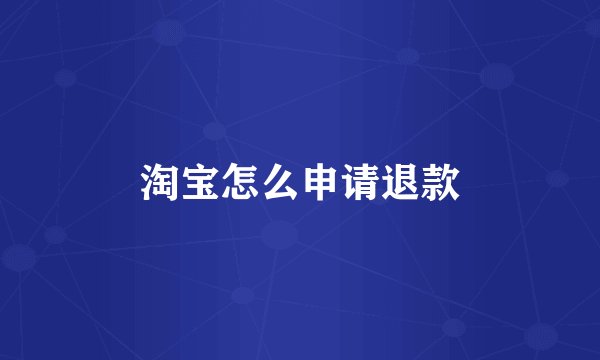 淘宝怎么申请退款