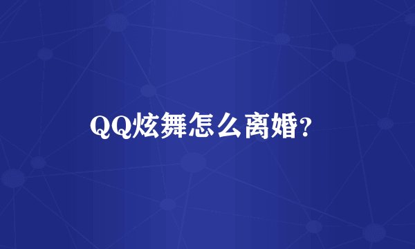 QQ炫舞怎么离婚？