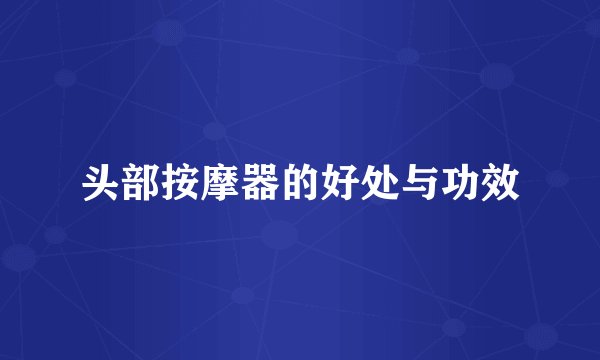 头部按摩器的好处与功效