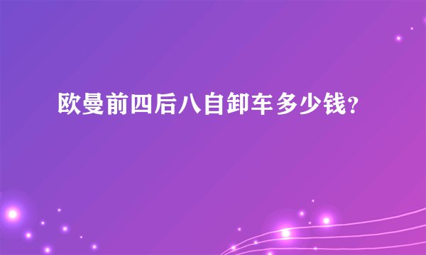 欧曼前四后八自卸车多少钱？