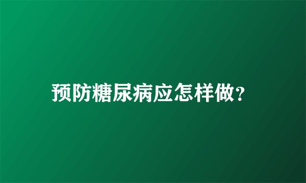 预防糖尿病应怎样做？