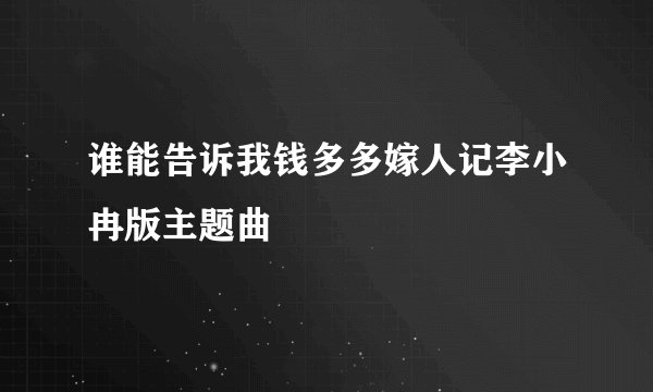 谁能告诉我钱多多嫁人记李小冉版主题曲