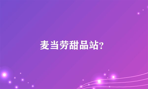 麦当劳甜品站？
