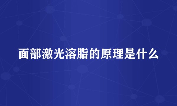 面部激光溶脂的原理是什么