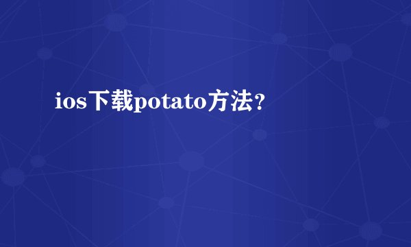 ios下载potato方法？