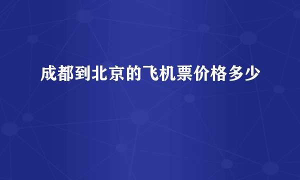 成都到北京的飞机票价格多少