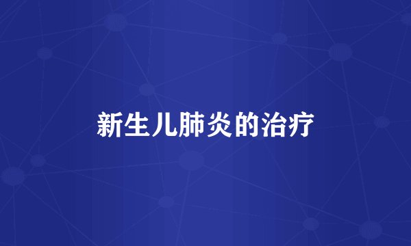 新生儿肺炎的治疗