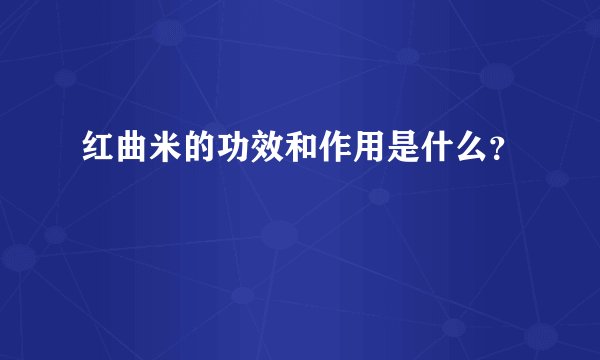 红曲米的功效和作用是什么？