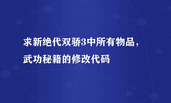 求新绝代双骄3中所有物品,武功秘籍的修改代码