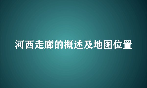 河西走廊的概述及地图位置