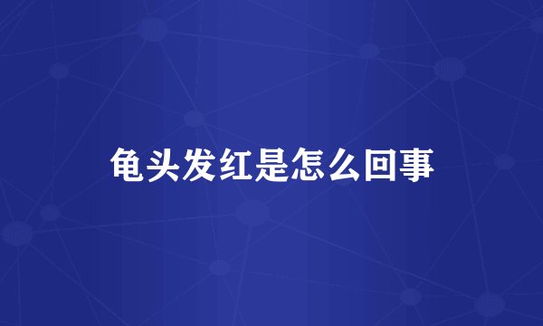 龟头发红是怎么回事