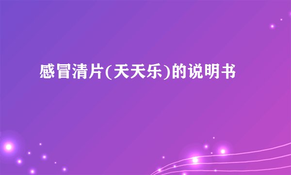 感冒清片(天天乐)的说明书