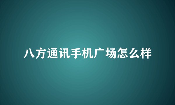八方通讯手机广场怎么样
