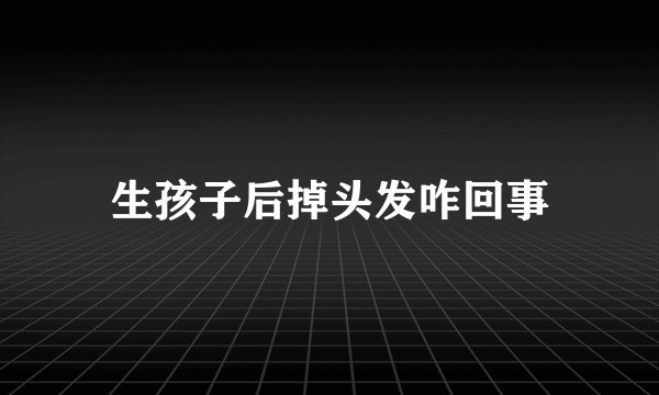 生孩子后掉头发咋回事