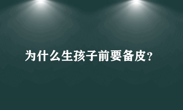 为什么生孩子前要备皮？