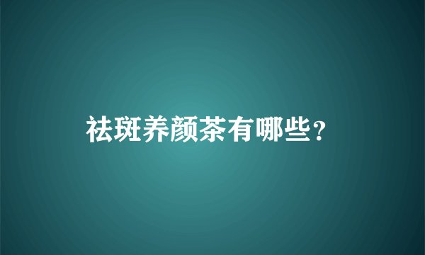 祛斑养颜茶有哪些？