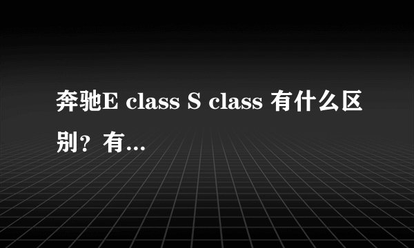 奔驰E class S class 有什么区别？有什么窍门？