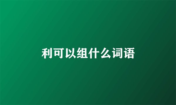 利可以组什么词语