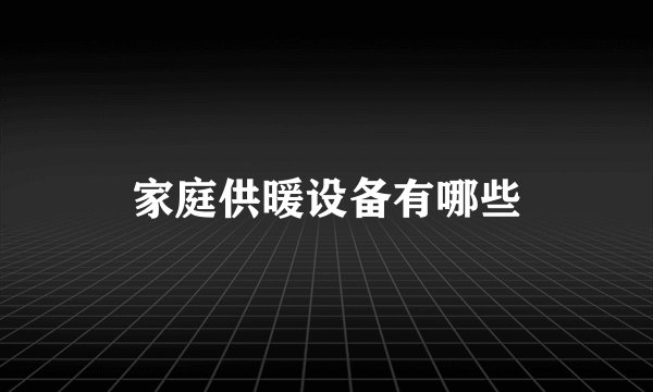家庭供暖设备有哪些
