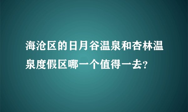 海沧区的日月谷温泉和杏林温泉度假区哪一个值得一去？