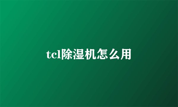 tcl除湿机怎么用