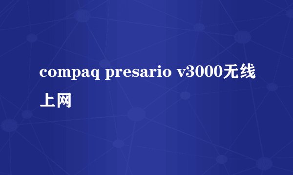 compaq presario v3000无线上网
