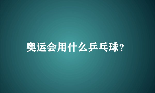 奥运会用什么乒乓球？
