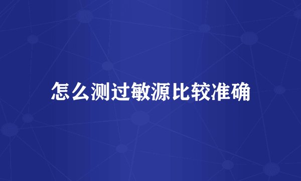 怎么测过敏源比较准确