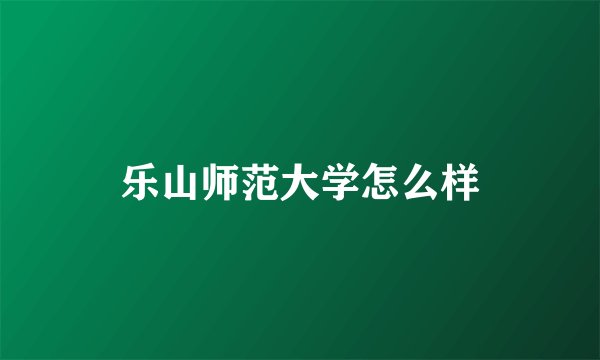乐山师范大学怎么样