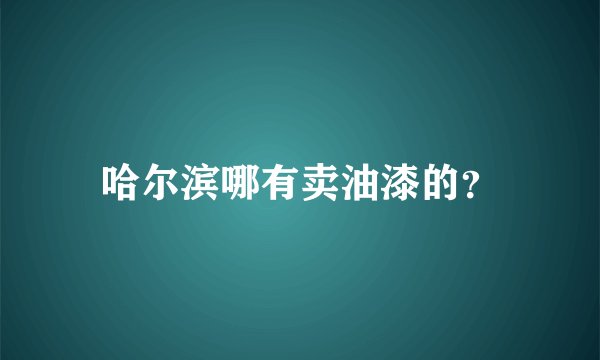 哈尔滨哪有卖油漆的？