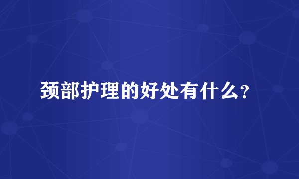 颈部护理的好处有什么？