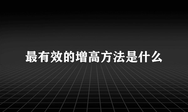 最有效的增高方法是什么