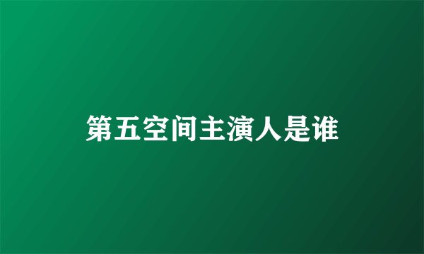 第五空间主演人是谁