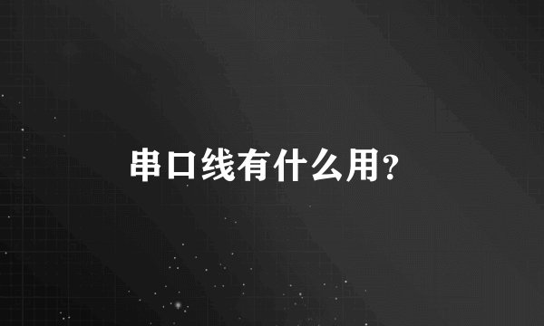 串口线有什么用？