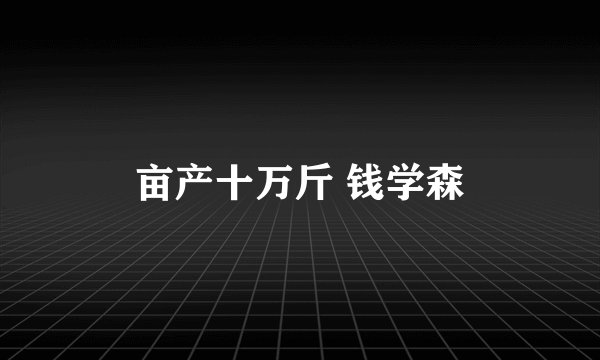 亩产十万斤 钱学森