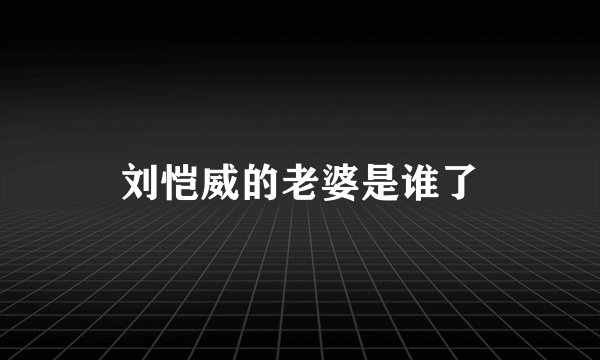 刘恺威的老婆是谁了