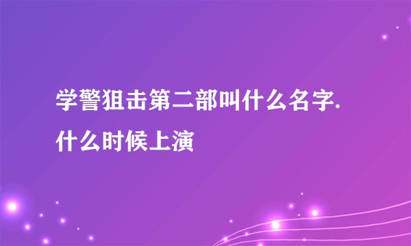 学警狙击第二部叫什么名字.什么时候上演