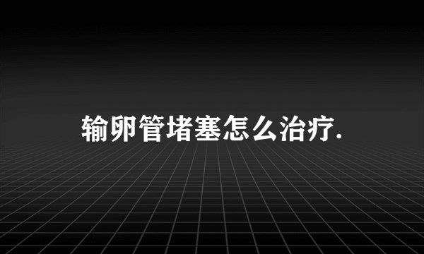 输卵管堵塞怎么治疗.